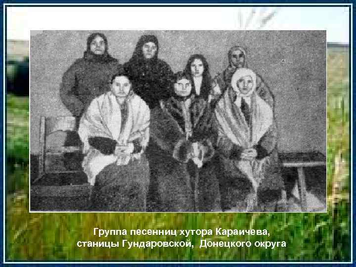 Группа песенниц хутора Караичева, станицы Гундаровской, Донецкого округа 