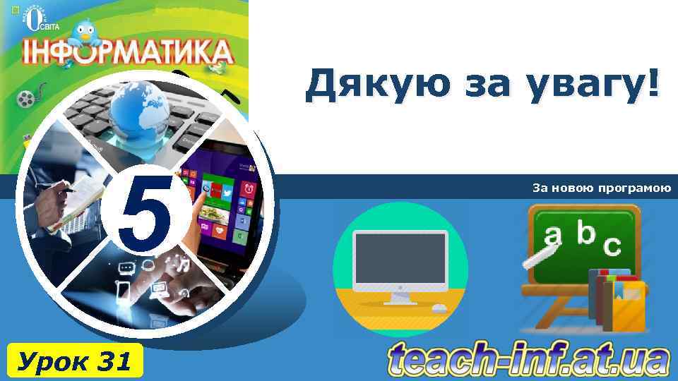 Дякую за увагу! 5 Урок 31 За новою програмою 