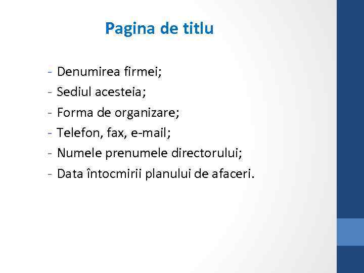 Pagina de titlu - Denumirea firmei; Sediul acesteia; Forma de organizare; Telefon, fax, e-mail;