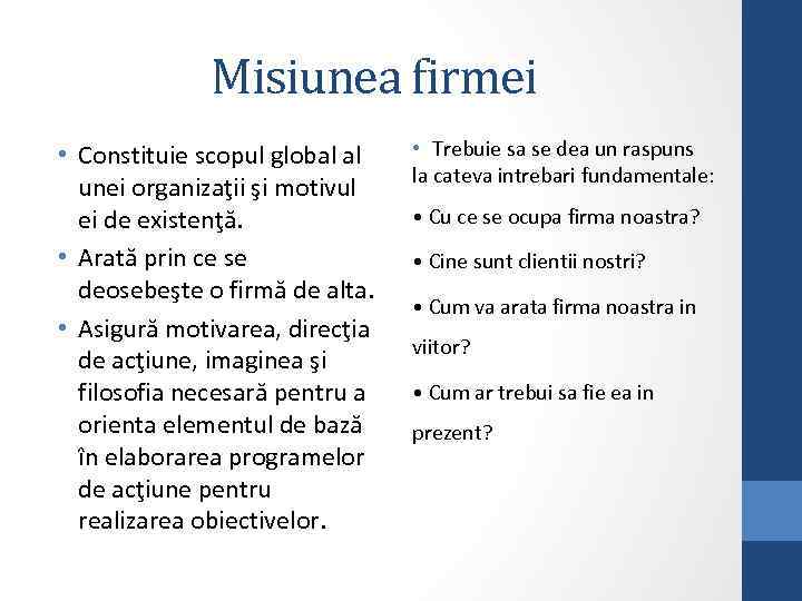 Misiunea firmei • Constituie scopul global al unei organizaţii şi motivul ei de existenţă.