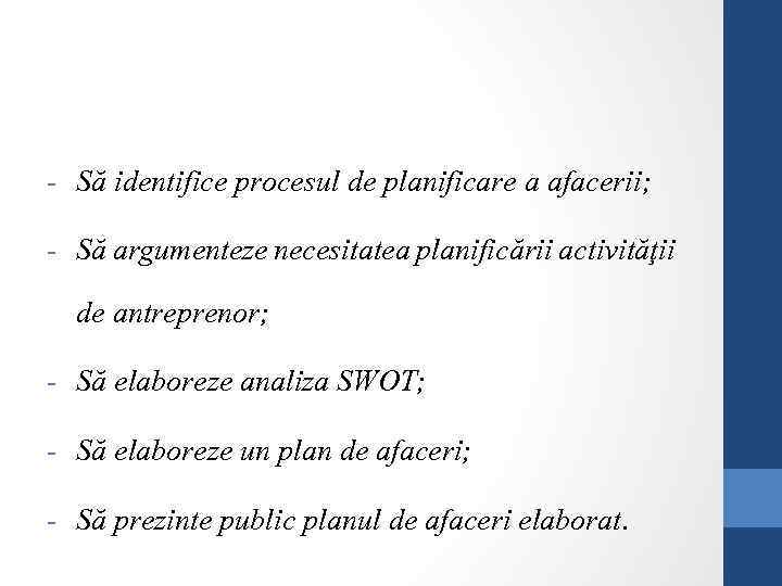 - Să identifice procesul de planificare a afacerii; - Să argumenteze necesitatea planificării activităţii