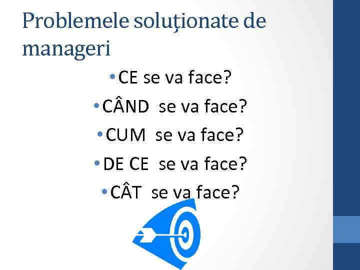 Problemele soluţionate de manageri • CE se va face? • C ND se va