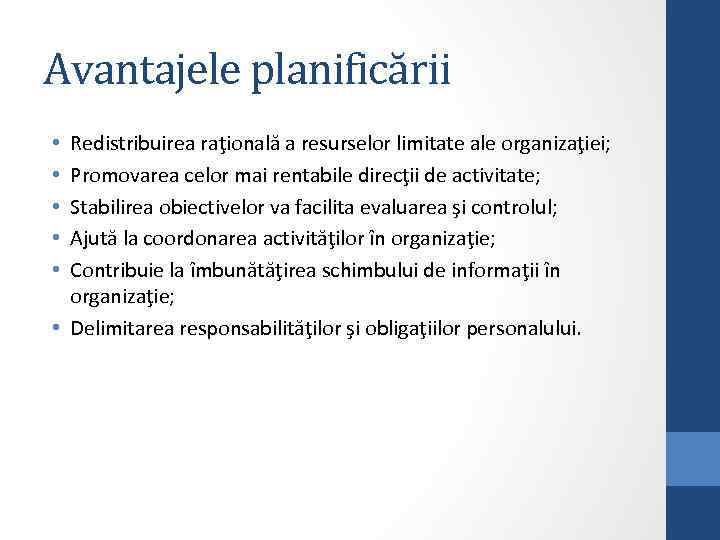 Avantajele planificării Redistribuirea raţională a resurselor limitate ale organizaţiei; Promovarea celor mai rentabile direcţii