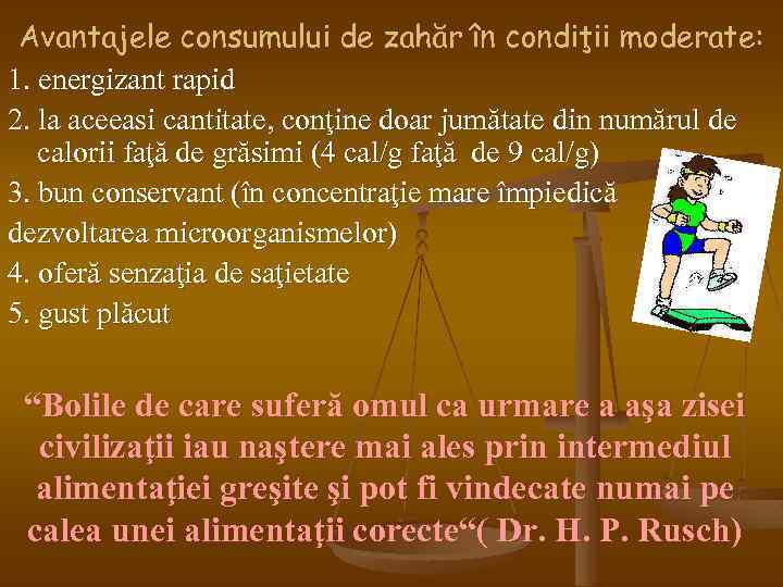 Avantajele consumului de zahăr în condiţii moderate: 1. energizant rapid 2. la aceeasi cantitate,