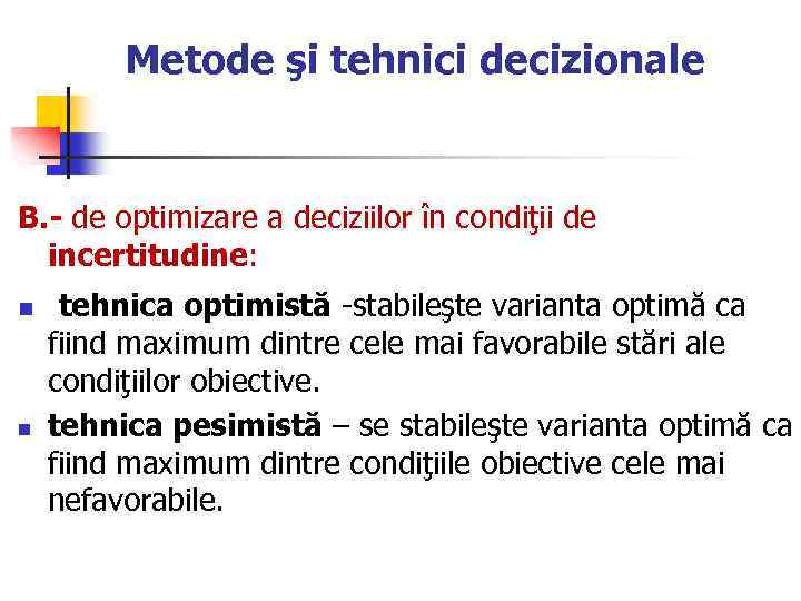 Metode şi tehnici decizionale B. - de optimizare a deciziilor în condiţii de incertitudine: