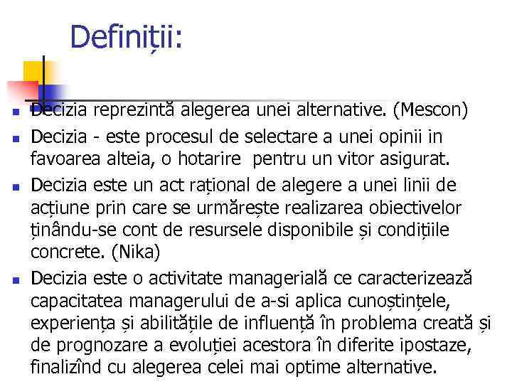 Definiții: n n Decizia reprezintă alegerea unei alternative. (Mescon) Decizia - este procesul de