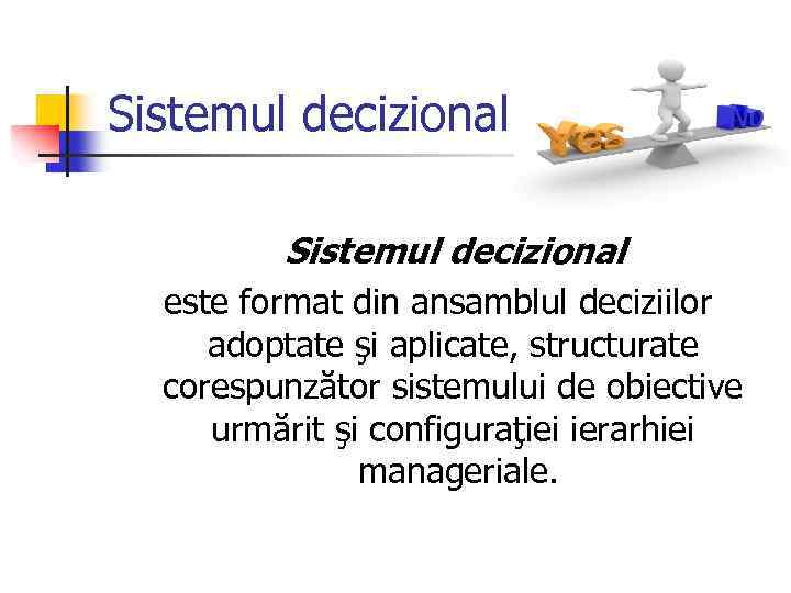 Sistemul decizional este format din ansamblul deciziilor adoptate şi aplicate, structurate corespunzător sistemului de