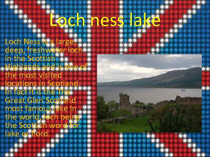 Loch ness lake • Loch Ness is a large, deep, freshwater loch in the