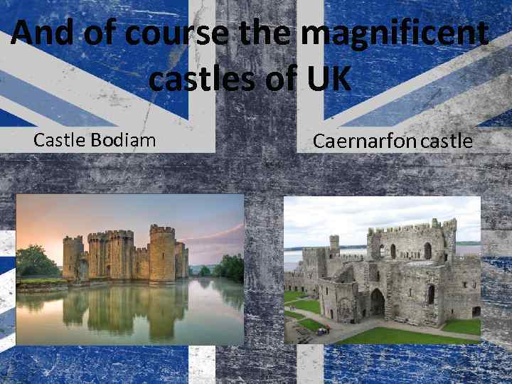 And of course the magnificent castles of UK Castle Bodiam Caernarfon castle 