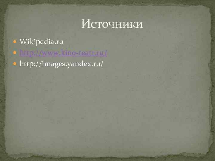  Источники Wikipedia. ru http: //www. kino-teatr. ru/ http: //images. yandex. ru/ 