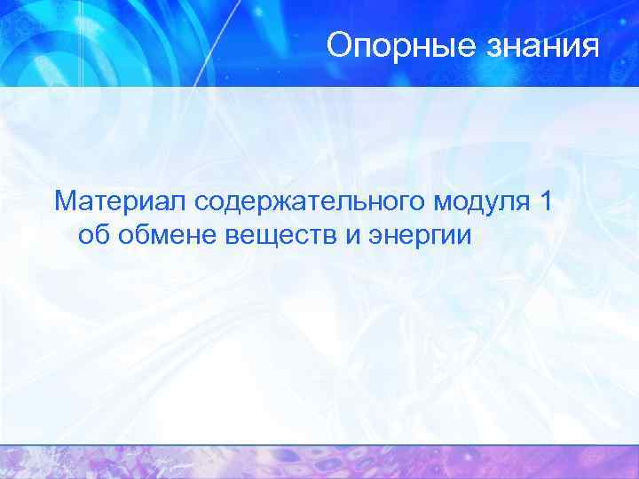 Опорные знания Материал содержательного модуля 1 об обмене веществ и энергии 