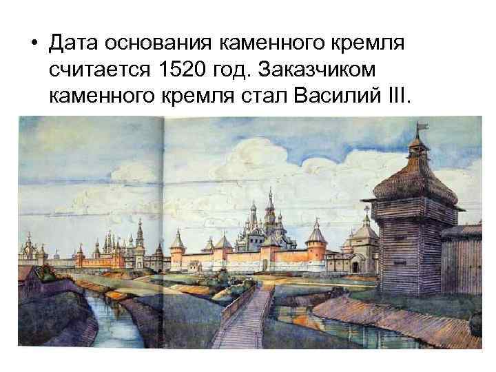  • Дата основания каменного кремля считается 1520 год. Заказчиком каменного кремля стал Василий