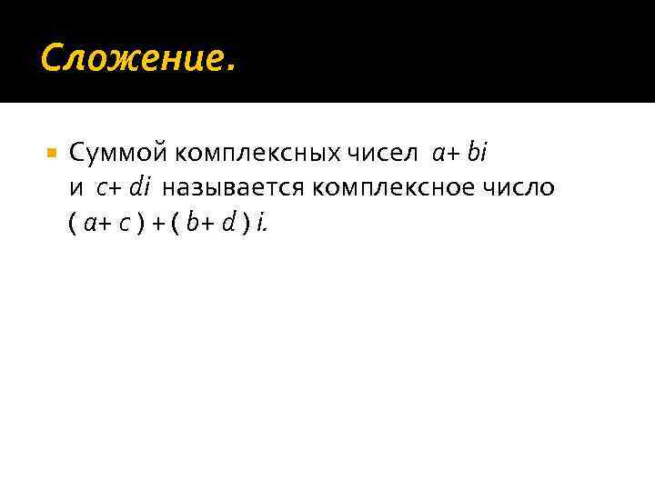 Сложение. Суммой комплексных чисел a+ bi и c+ di называется комплексное число ( a+