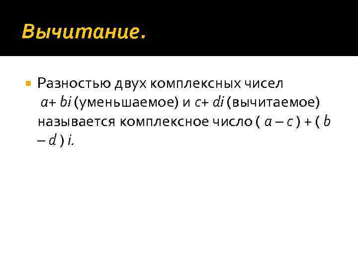 Вычитание. Разностью двух комплексных чисел a+ bi (уменьшаемое) и c+ di (вычитаемое) называется комплексное