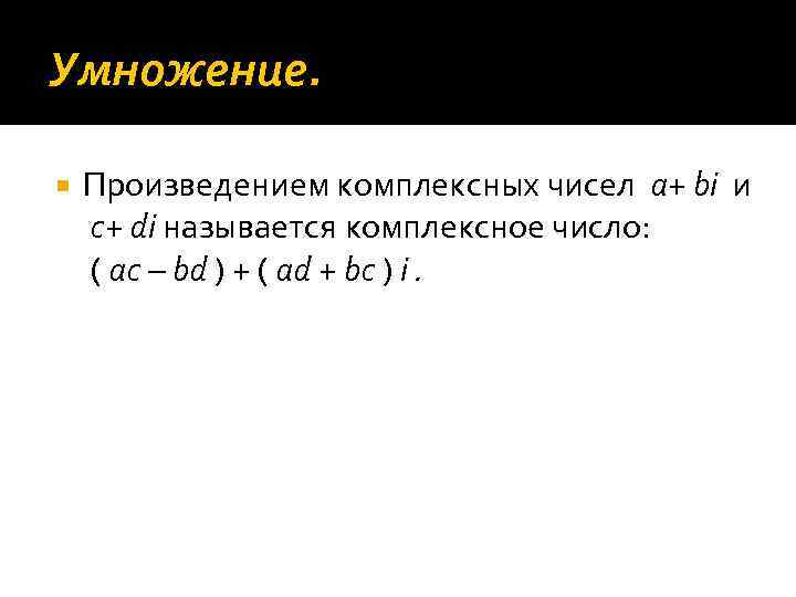 Умножение. Произведением комплексных чисел a+ bi и c+ di называется комплексное число: ( ac