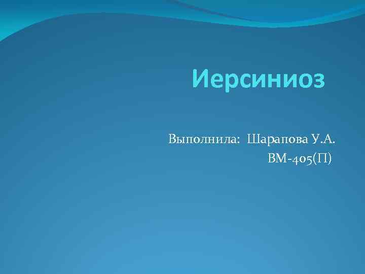 Иерсиниоз Выполнила: Шарапова У. А. ВМ 405(П) 