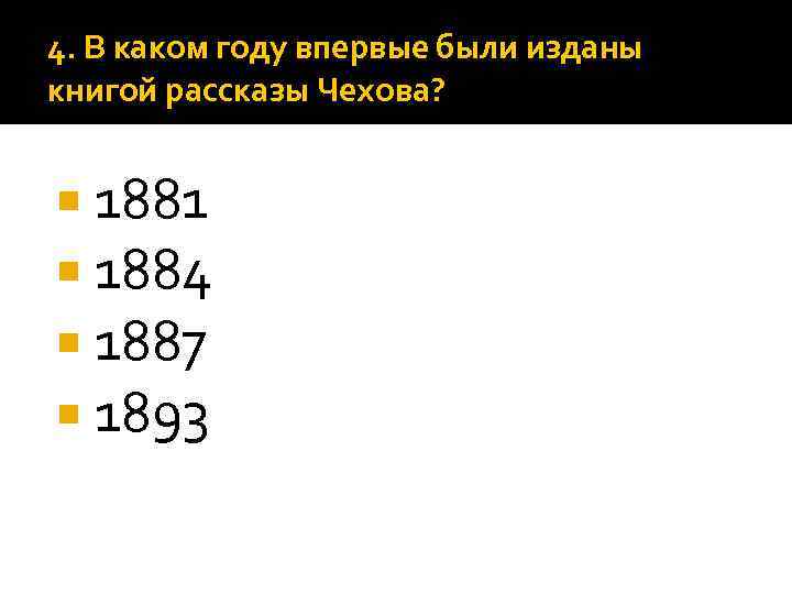4. В каком году впервые были изданы книгой рассказы Чехова? 1881 1884 1887 1893