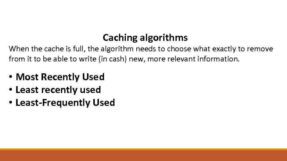 Caching algorithms When the cache is full, the algorithm needs to choose what exactly