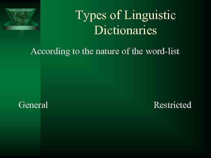 Types of Linguistic Dictionaries According to the nature of the word-list General Restricted 