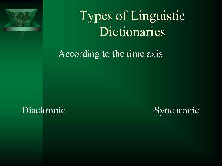 Types of Linguistic Dictionaries According to the time axis Diachronic Synchronic 