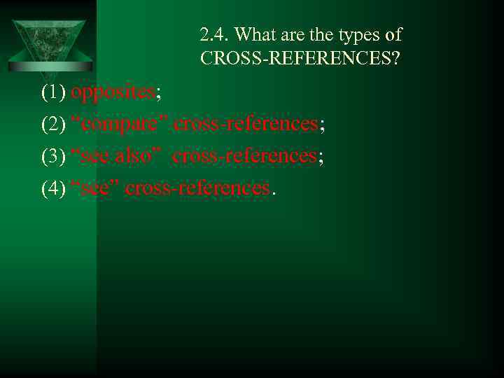 2. 4. What are the types of CROSS-REFERENCES? (1) opposites; (2) “compare” cross-references; (3)