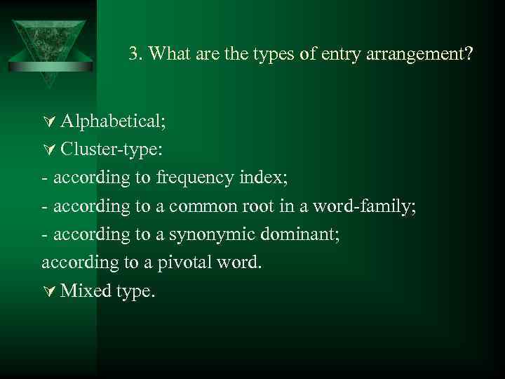 3. What are the types of entry arrangement? Ú Alphabetical; Ú Cluster-type: - according