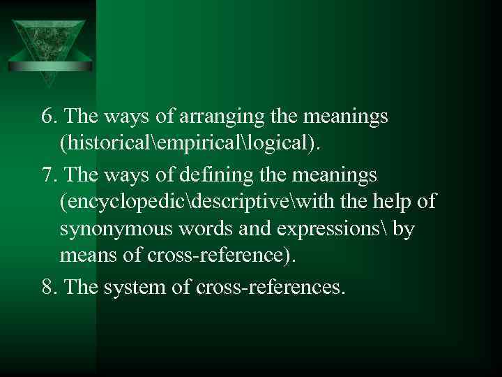 6. The ways of arranging the meanings (historicalempiricallogical). 7. The ways of defining the