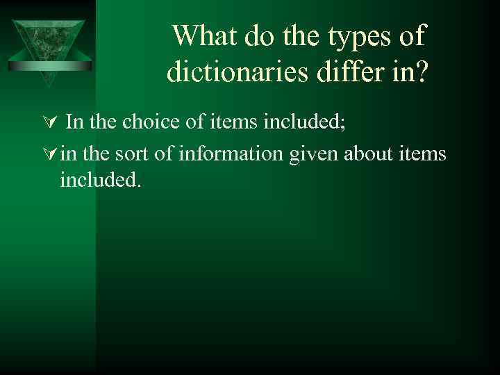 What do the types of dictionaries differ in? Ú In the choice of items
