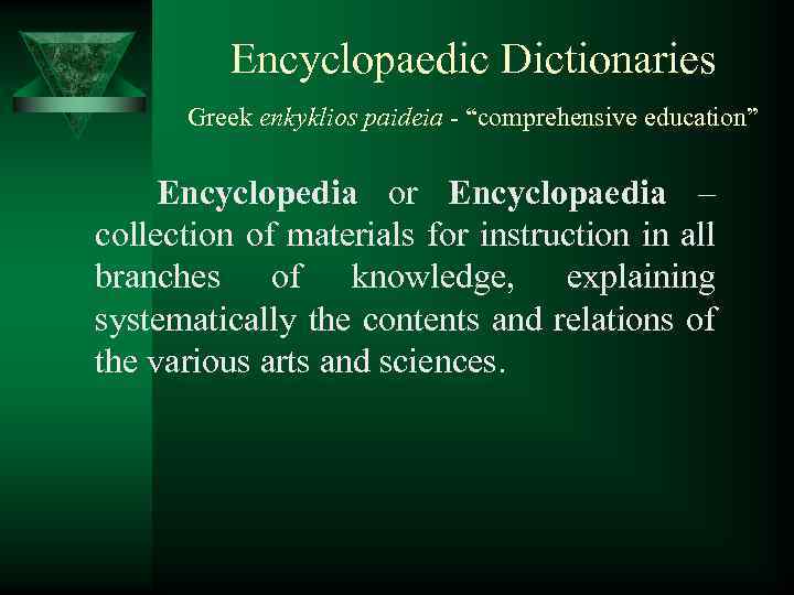Encyclopaedic Dictionaries Greek enkyklios paideia - “comprehensive education” Encyclopedia or Encyclopaedia – collection of