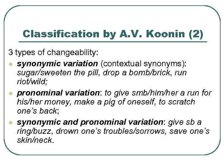 Classification by A. V. Koonin (2) 3 types of changeability: l synonymic variation (contextual