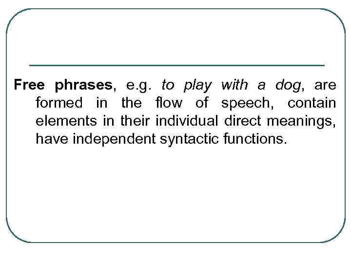 Free phrases, e. g. to play with a dog, are formed in the flow