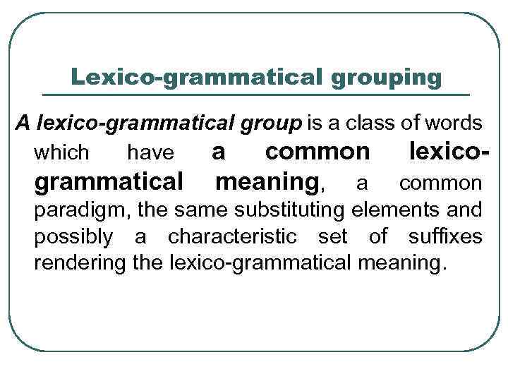 Lexico-grammatical grouping A lexico-grammatical group is a class of words which have a common