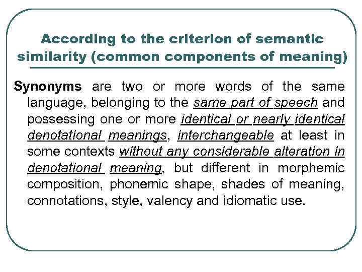 According to the criterion of semantic similarity (common components of meaning) Synonyms are two