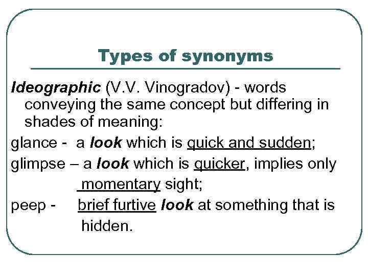 Types of synonyms Ideographic (V. V. Vinogradov) - words conveying the same concept but