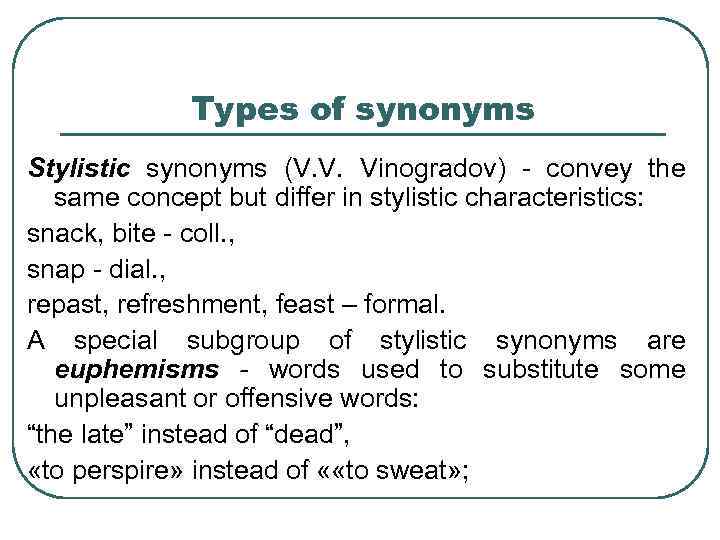 Types of synonyms Stylistic synonyms (V. V. Vinogradov) - convey the same concept but