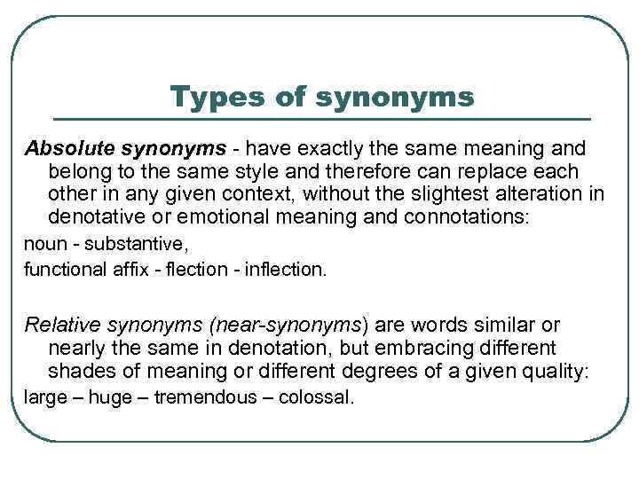 Types of synonyms Absolute synonyms - have exactly the same meaning and belong to