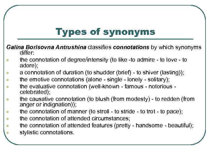 Types of synonyms Galina Borisovna Antrushina classifies connotations by which synonyms differ: l the