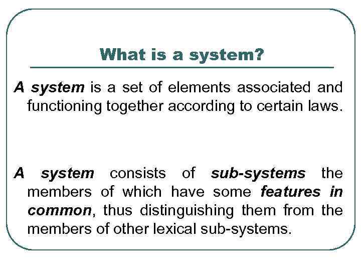 What is a system? A system is a set of elements associated and functioning