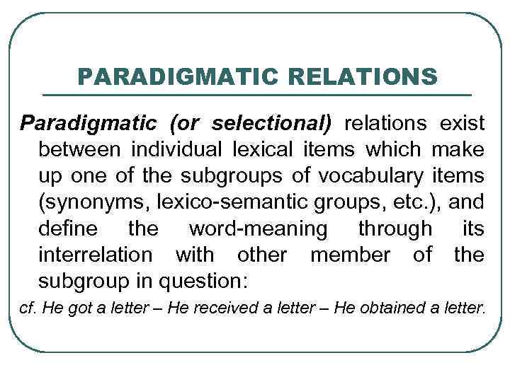 PARADIGMATIC RELATIONS Paradigmatic (or selectional) relations exist between individual lexical items which make up