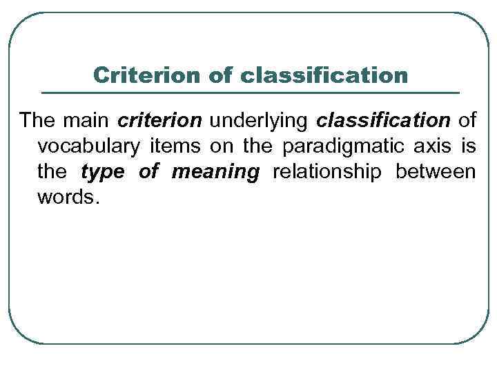 Criterion of classification The main criterion underlying classification of vocabulary items on the paradigmatic