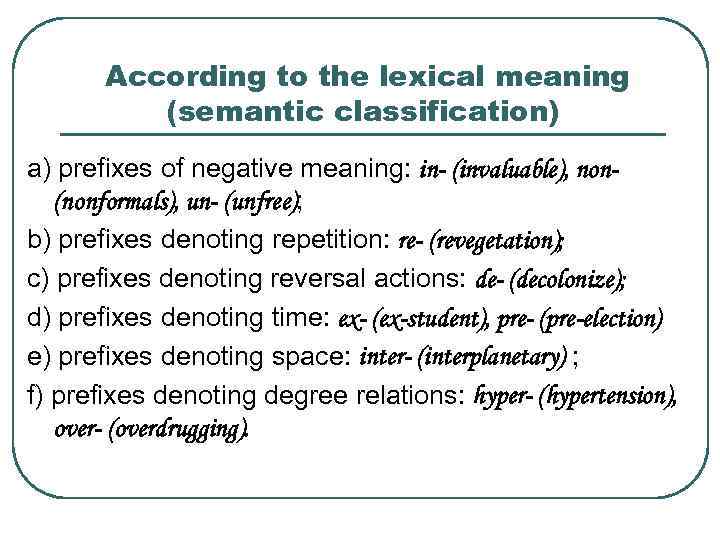 According to the lexical meaning (semantic classification) a) prefixes of negative meaning: in- (invaluable),