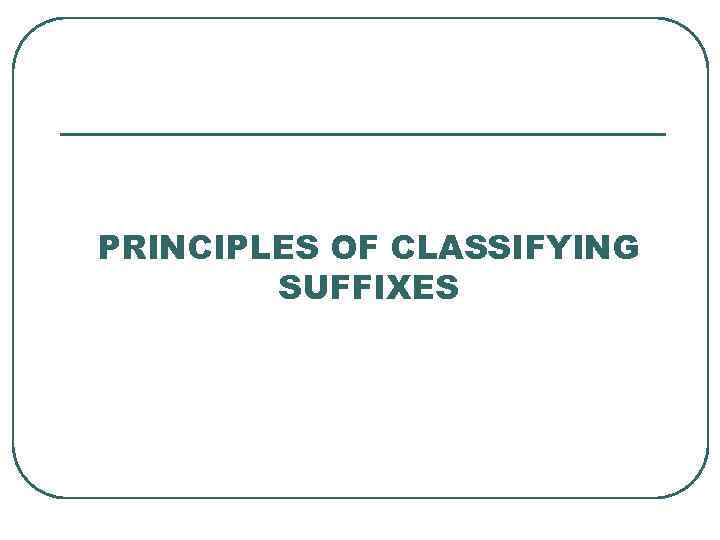 PRINCIPLES OF CLASSIFYING SUFFIXES 