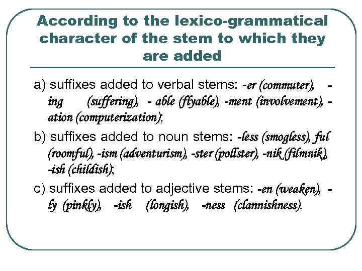 According to the lexico-grammatical character of the stem to which they are added a)