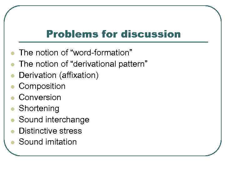 Problems for discussion l l l l l The notion of “word-formation” The notion