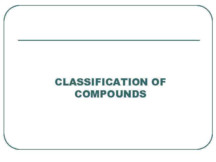 CLASSIFICATION OF COMPOUNDS 