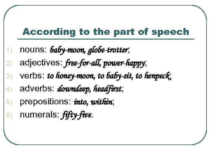 According to the part of speech 1) 2) 3) 4) 5) 6) nouns: baby-moon,