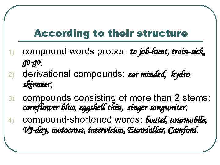 According to their structure 1) 2) 3) 4) compound words proper: to job-hunt, train-sick,