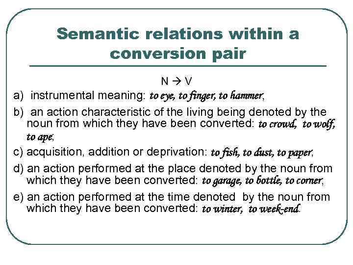 Semantic relations within a conversion pair N V a) instrumental meaning: to eye, to