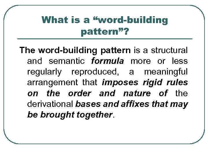 What is a “word-building pattern”? The word-building pattern is a structural and semantic formula