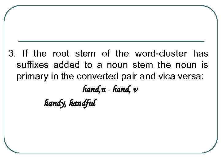 3. If the root stem of the word-cluster has suffixes added to a noun